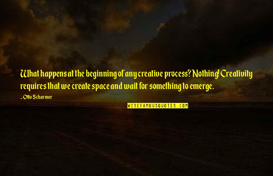 Beginning Of Something Quotes By Otto Scharmer: What happens at the beginning of any creative
