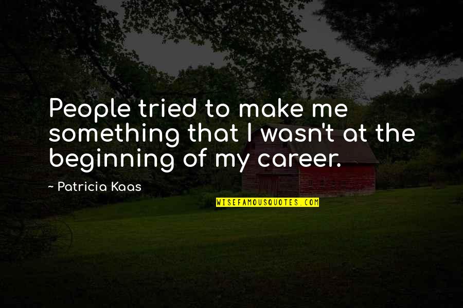 Beginning Of Something Quotes By Patricia Kaas: People tried to make me something that I