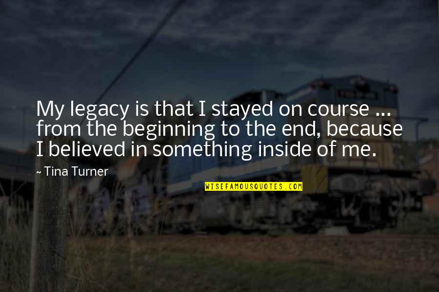 Beginning Of Something Quotes By Tina Turner: My legacy is that I stayed on course