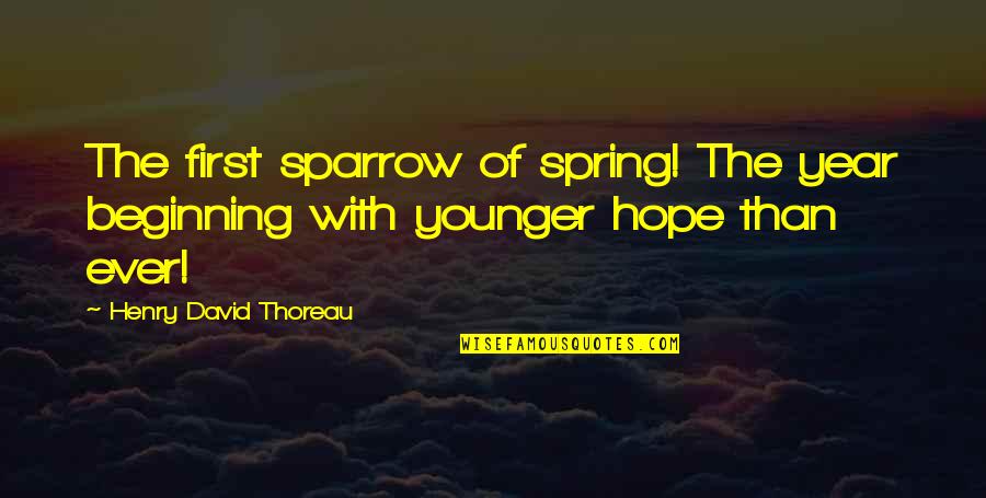 Beginning Of Spring Quotes By Henry David Thoreau: The first sparrow of spring! The year beginning