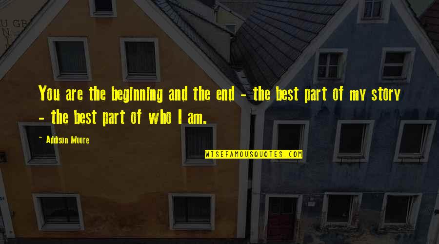 Beginning Of The End Quotes By Addison Moore: You are the beginning and the end -