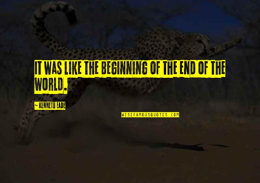 Beginning Of The End Quotes By Kenneth Eade: It was like the beginning of the end
