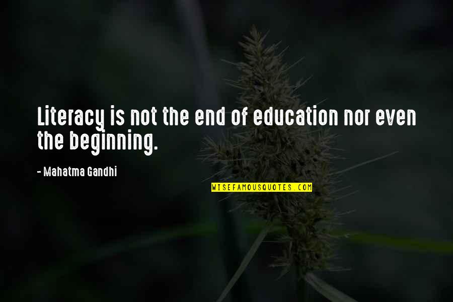 Beginning Of The End Quotes By Mahatma Gandhi: Literacy is not the end of education nor