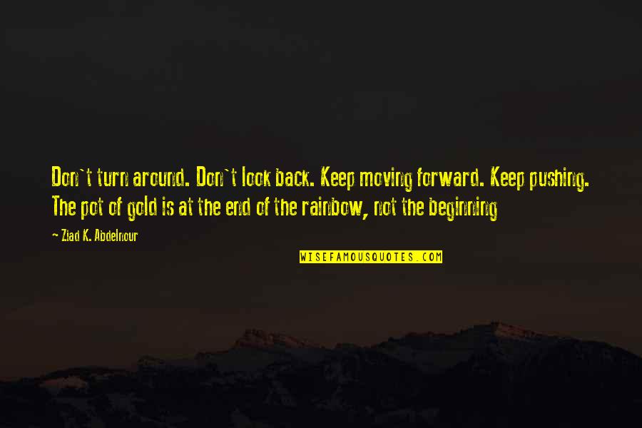 Beginning Of The End Quotes By Ziad K. Abdelnour: Don't turn around. Don't look back. Keep moving