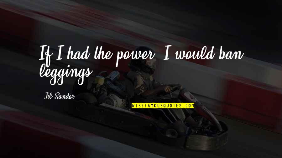 Beginning Of The Rest Of Your Life Quotes By Jil Sander: If I had the power, I would ban Beginning Of The Rest Of Your Life Quotes By Jil Sander: If I had the power, I would ban