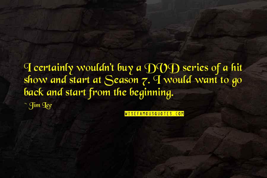Beginning Of The Season Quotes By Jim Lee: I certainly wouldn't buy a DVD series of
