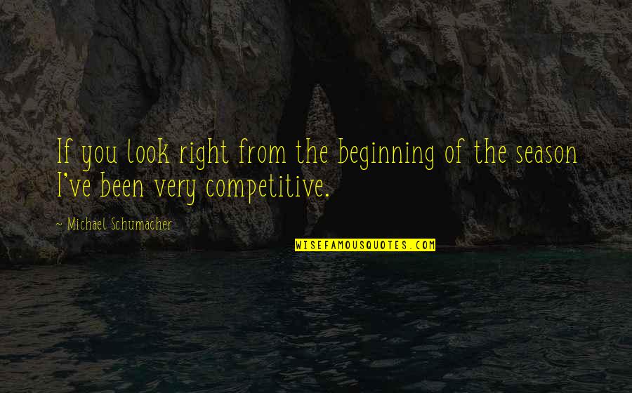 Beginning Of The Season Quotes By Michael Schumacher: If you look right from the beginning of