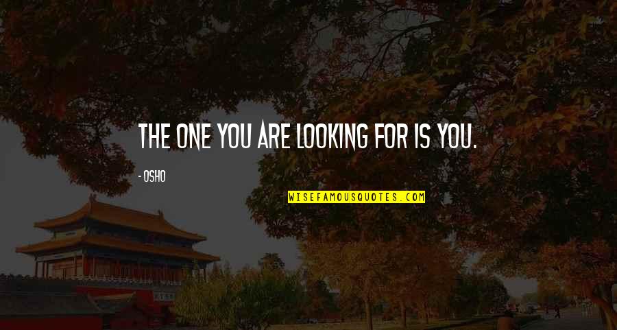 Beginning Of The Season Quotes By Osho: The one you are looking for is you.