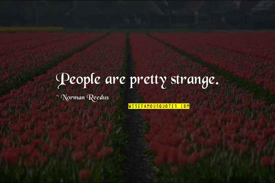 Beginning Of The Universe Quotes By Norman Reedus: People are pretty strange.