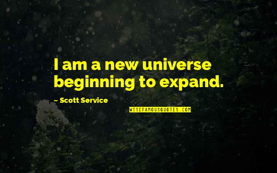 Beginning Of The Universe Quotes By Scott Service: I am a new universe beginning to expand.