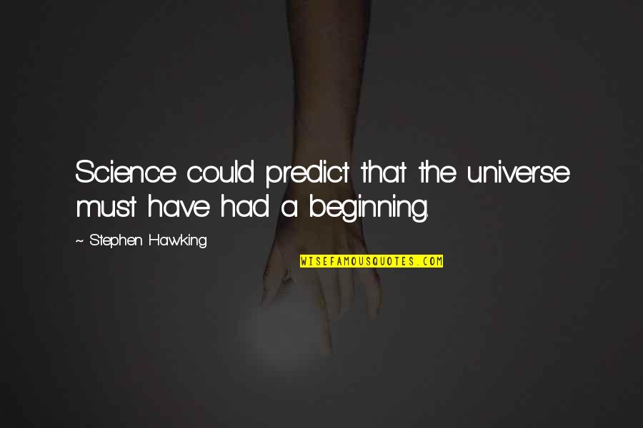 Beginning Of The Universe Quotes By Stephen Hawking: Science could predict that the universe must have