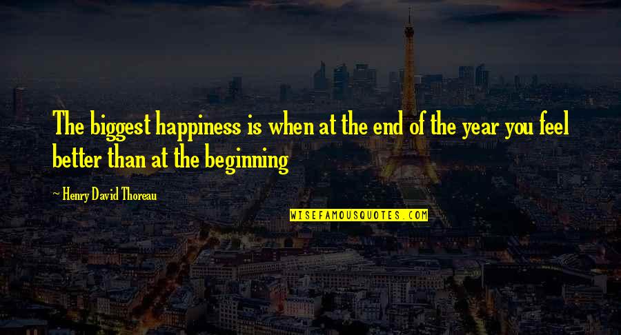 Beginning Of The Year Quotes By Henry David Thoreau: The biggest happiness is when at the end