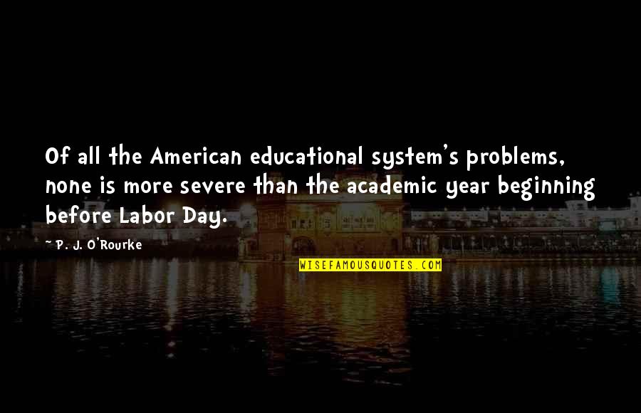 Beginning Of The Year Quotes By P. J. O'Rourke: Of all the American educational system's problems, none