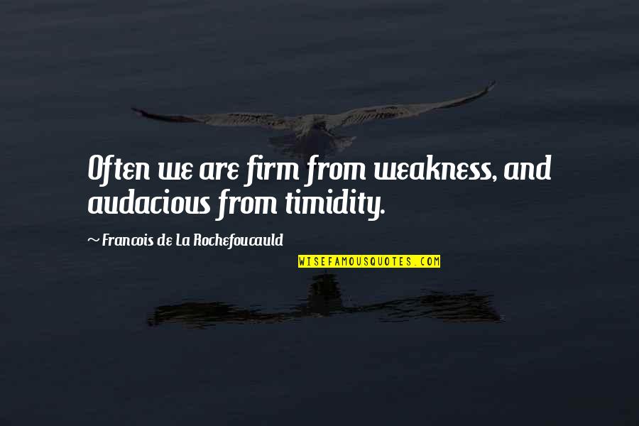 Beginning Of Universe Quotes By Francois De La Rochefoucauld: Often we are firm from weakness, and audacious