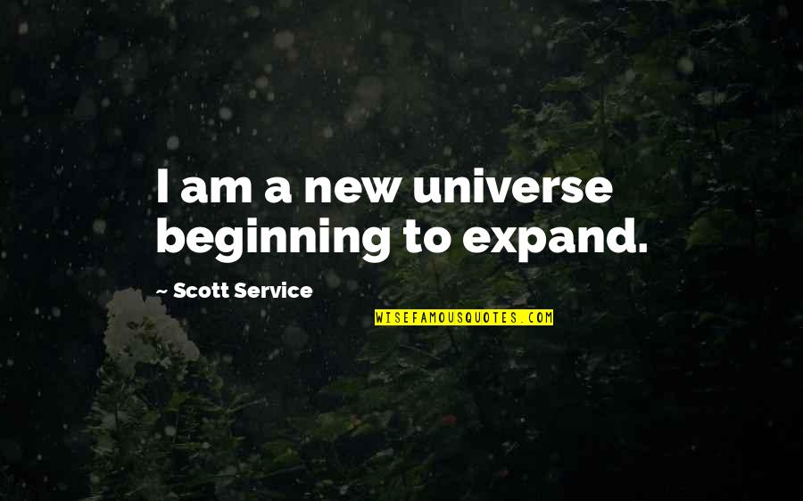 Beginning Of Universe Quotes By Scott Service: I am a new universe beginning to expand.