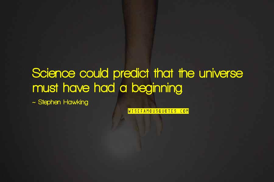 Beginning Of Universe Quotes By Stephen Hawking: Science could predict that the universe must have