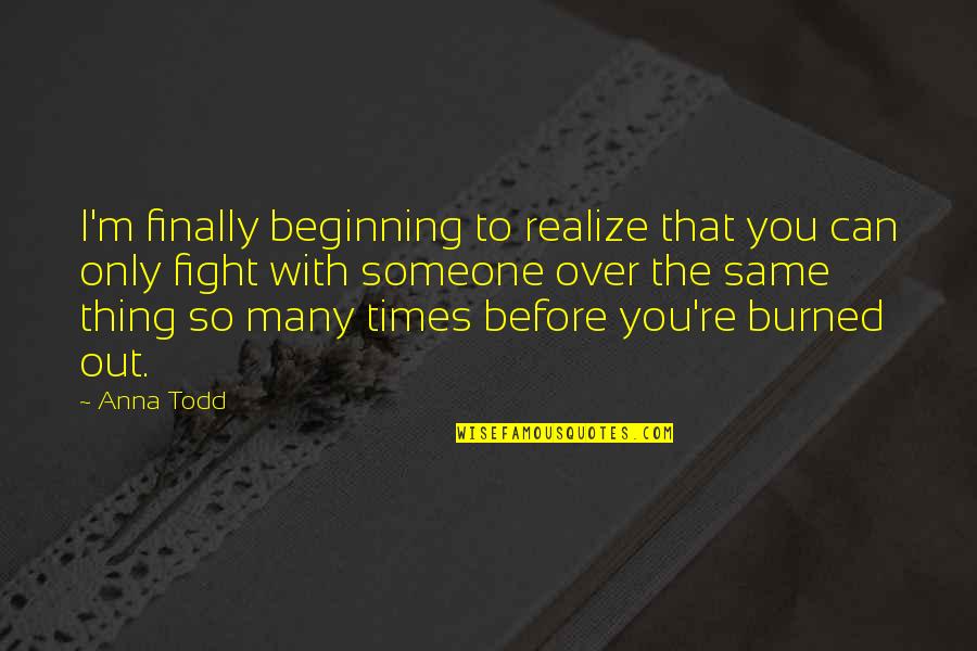 Beginning Quotes And Quotes By Anna Todd: I'm finally beginning to realize that you can Beginning Quotes And Quotes By Anna Todd: I'm finally beginning to realize that you can