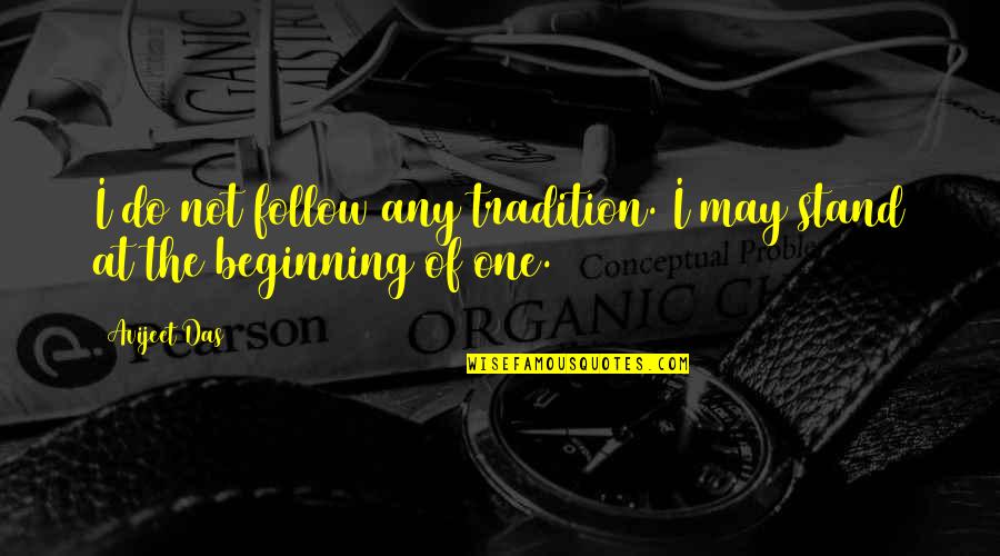 Beginning Quotes And Quotes By Avijeet Das: I do not follow any tradition. I may