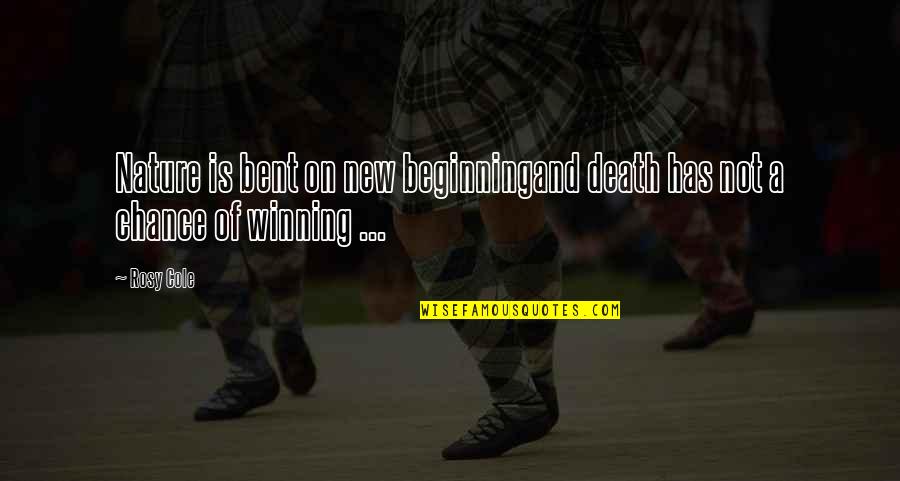 Beginning Quotes And Quotes By Rosy Cole: Nature is bent on new beginningand death has