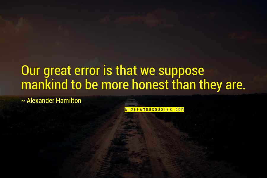 Beginning Relationship Quotes By Alexander Hamilton: Our great error is that we suppose mankind