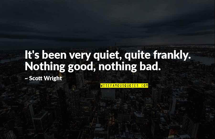 Beginning Relationship Quotes By Scott Wright: It's been very quiet, quite frankly. Nothing good,