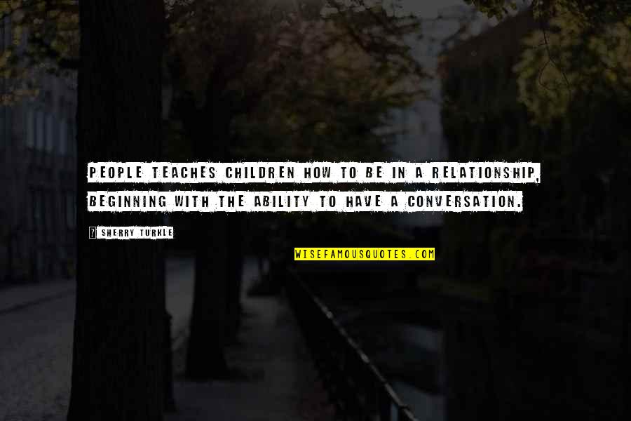Beginning Relationship Quotes By Sherry Turkle: People teaches children how to be in a