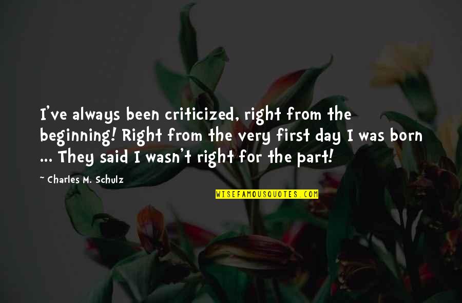 Beginning The Day Quotes By Charles M. Schulz: I've always been criticized, right from the beginning!