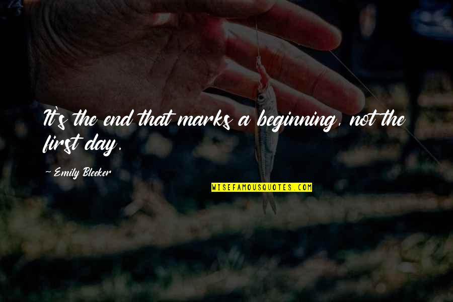 Beginning The Day Quotes By Emily Bleeker: It's the end that marks a beginning, not