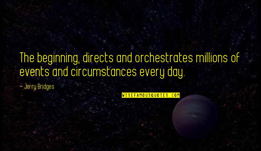 Beginning The Day Quotes By Jerry Bridges: The beginning, directs and orchestrates millions of events