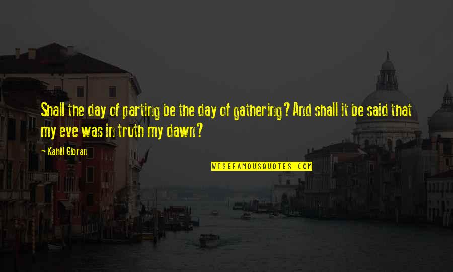 Beginning The Day Quotes By Kahlil Gibran: Shall the day of parting be the day