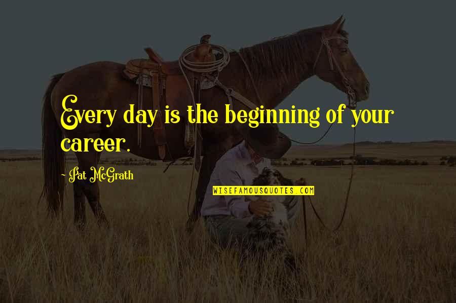 Beginning The Day Quotes By Pat McGrath: Every day is the beginning of your career.