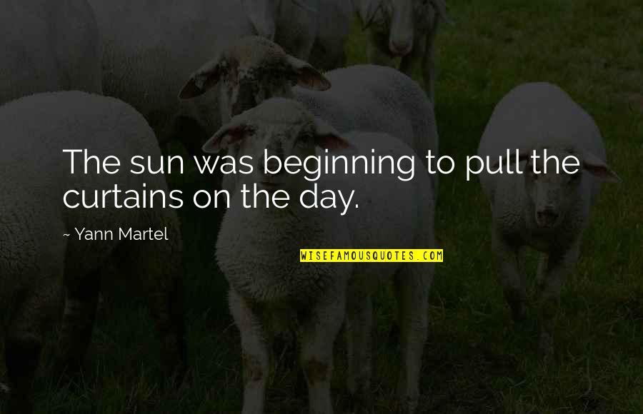 Beginning The Day Quotes By Yann Martel: The sun was beginning to pull the curtains