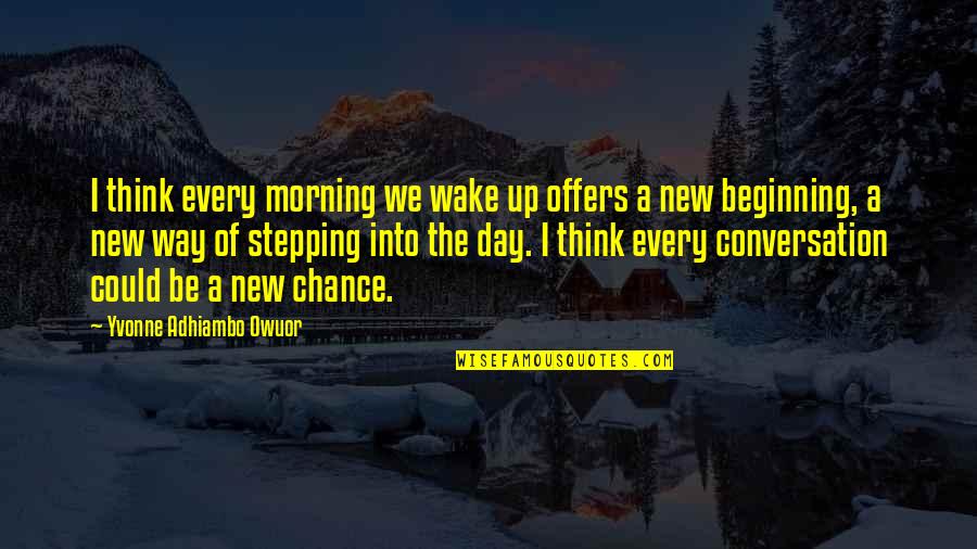 Beginning The Day Quotes By Yvonne Adhiambo Owuor: I think every morning we wake up offers