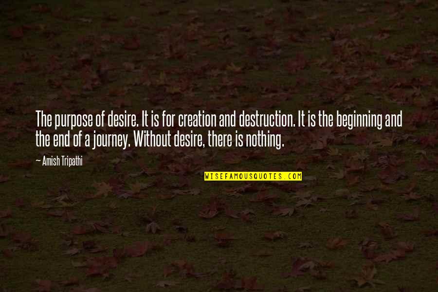 Beginning The Journey Quotes By Amish Tripathi: The purpose of desire. It is for creation