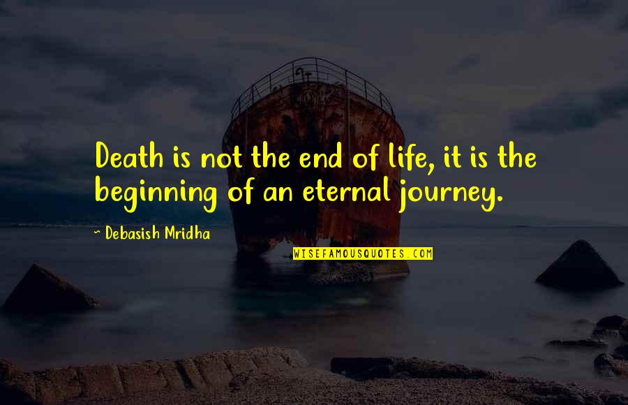 Beginning The Journey Quotes By Debasish Mridha: Death is not the end of life, it