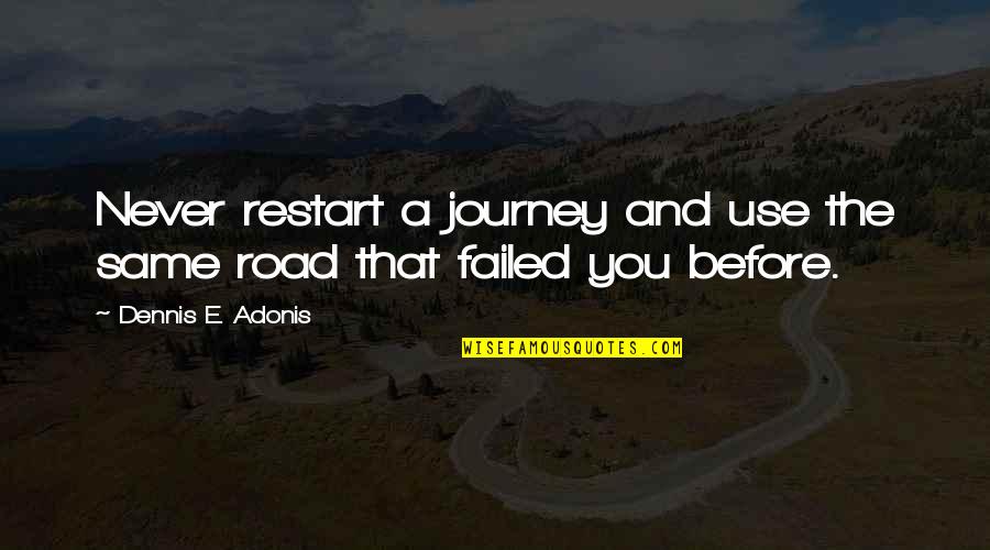 Beginning The Journey Quotes By Dennis E. Adonis: Never restart a journey and use the same