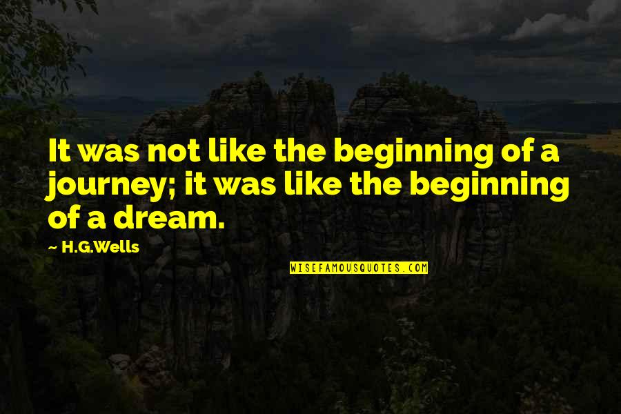 Beginning The Journey Quotes By H.G.Wells: It was not like the beginning of a