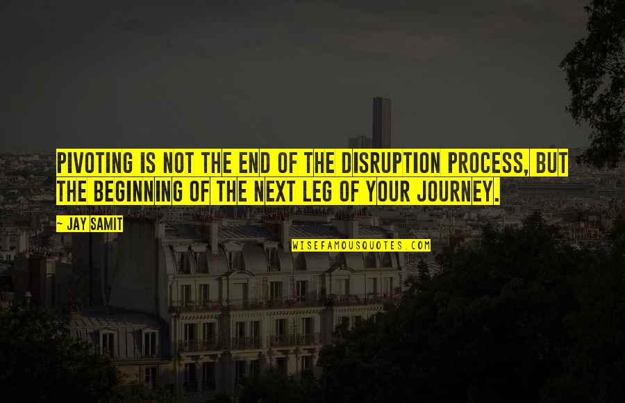 Beginning The Journey Quotes By Jay Samit: Pivoting is not the end of the disruption