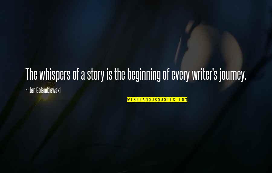 Beginning The Journey Quotes By Jen Golembiewski: The whispers of a story is the beginning