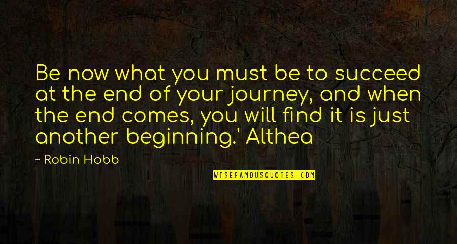 Beginning The Journey Quotes By Robin Hobb: Be now what you must be to succeed