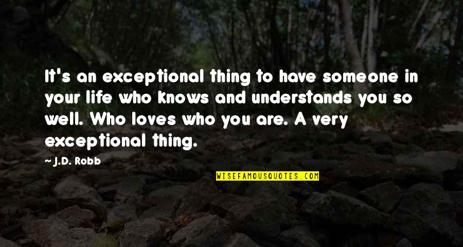 Beginning The Week Quotes By J.D. Robb: It's an exceptional thing to have someone in