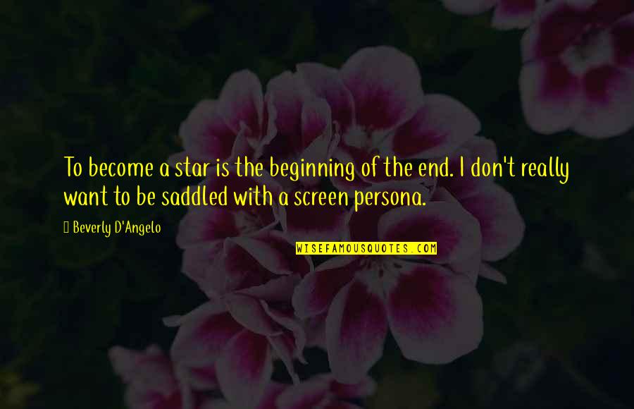 Beginning To End Quotes By Beverly D'Angelo: To become a star is the beginning of