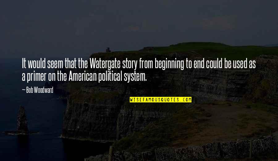 Beginning To End Quotes By Bob Woodward: It would seem that the Watergate story from
