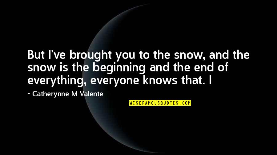 Beginning To End Quotes By Catherynne M Valente: But I've brought you to the snow, and