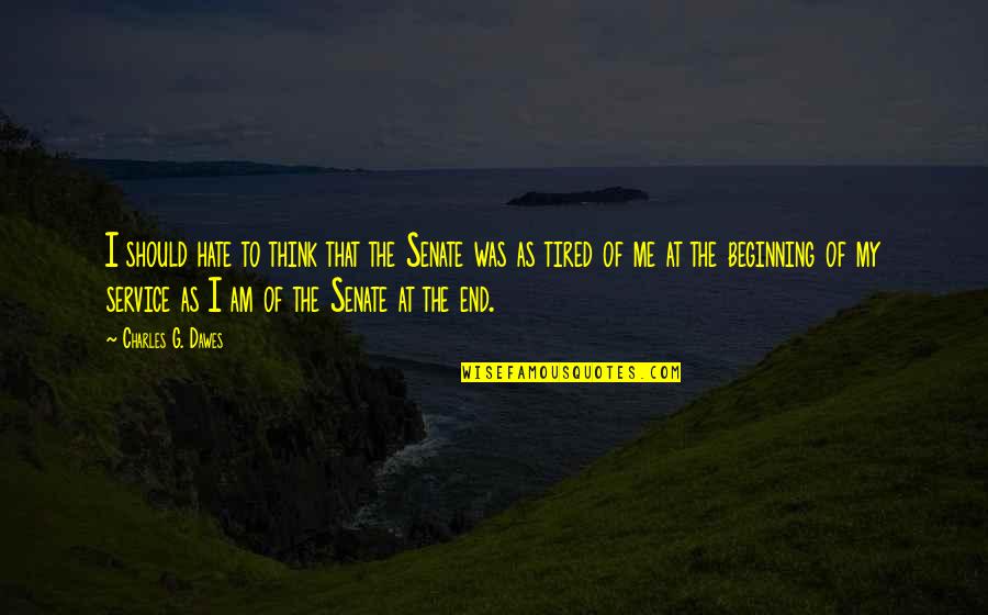 Beginning To End Quotes By Charles G. Dawes: I should hate to think that the Senate