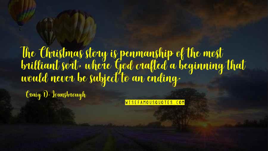Beginning To End Quotes By Craig D. Lounsbrough: The Christmas story is penmanship of the most