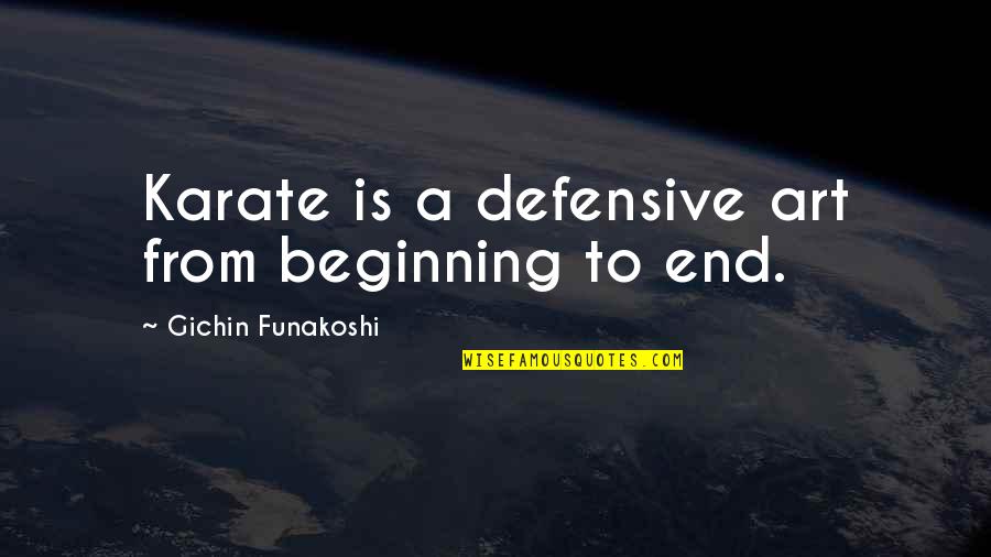 Beginning To End Quotes By Gichin Funakoshi: Karate is a defensive art from beginning to