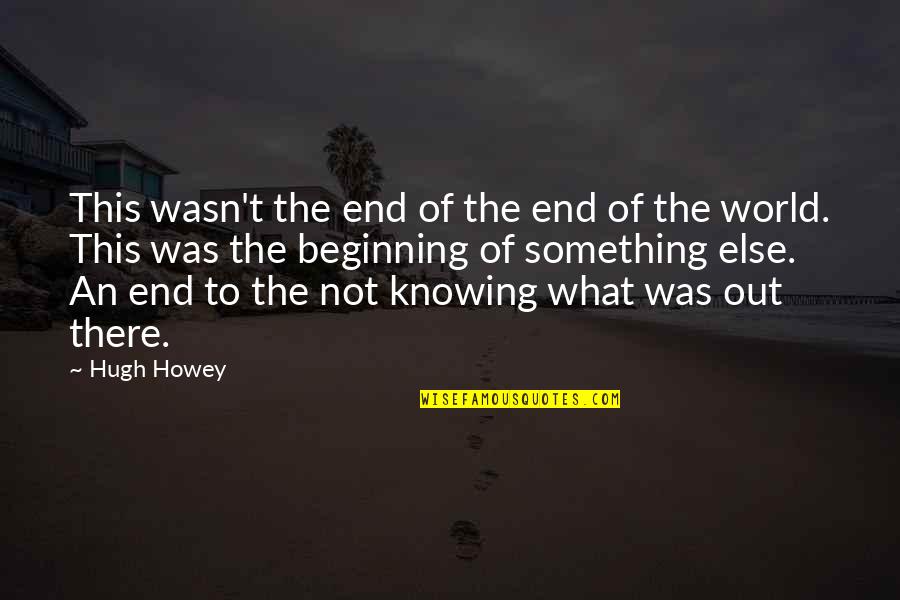 Beginning To End Quotes By Hugh Howey: This wasn't the end of the end of