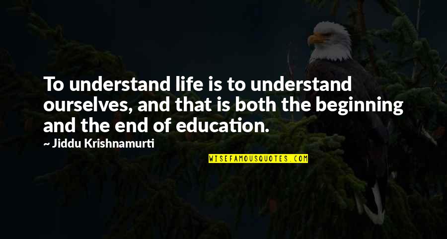 Beginning To End Quotes By Jiddu Krishnamurti: To understand life is to understand ourselves, and