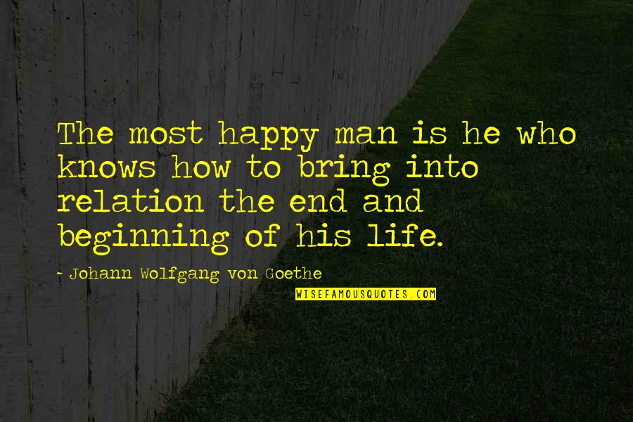 Beginning To End Quotes By Johann Wolfgang Von Goethe: The most happy man is he who knows